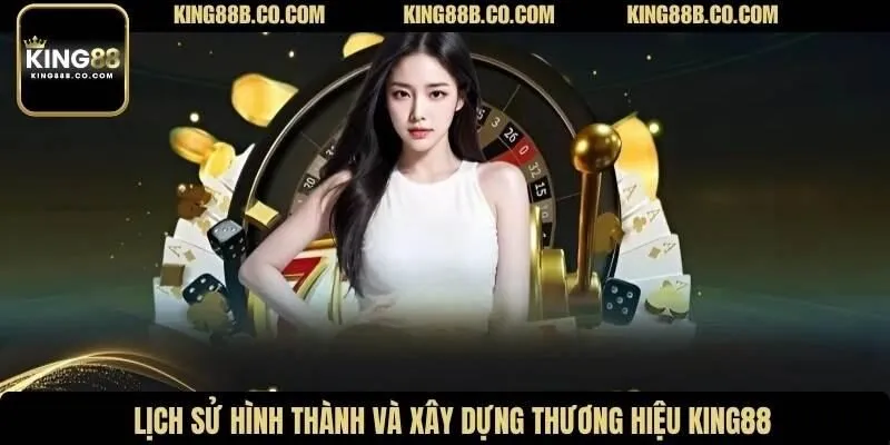Lịch sử hình thành và xây dựng thương hiệu King88
