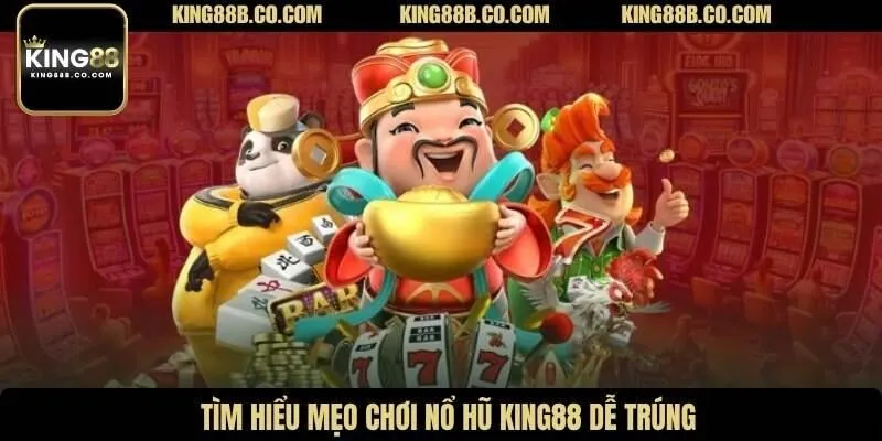 Tìm hiểu mẹo chơi nổ hũ King88 dễ trúng